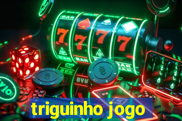 triguinho jogo